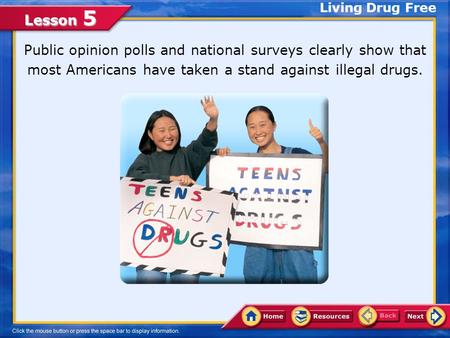 Lesson 5 Public opinion polls and national surveys clearly show that most Americans have taken a stand against illegal drugs. Living Drug Free.
