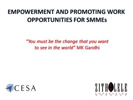 “You must be the change that you want to see in the world” MK Gandhi.