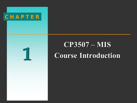 1 C H A P T E R CP3507 – MIS Course Introduction.