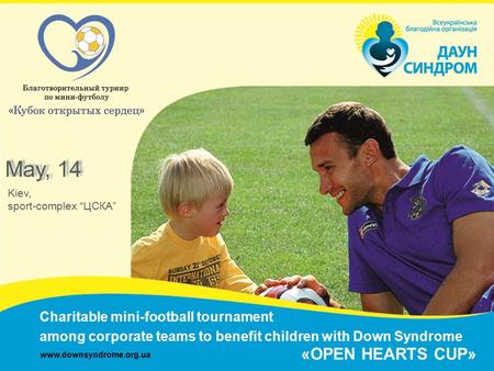Charitable mini-football tournament among corporate teams to benefit children with Down Syndrome www.downsyndrome.org.ua «OPEN HEARTS CUP» Kiev, sport-complex.