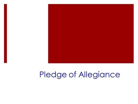Pledge of Allegiance. I pledge allegiance to the flag of the United States of America, and to the republic for which it stands, one nation under God,
