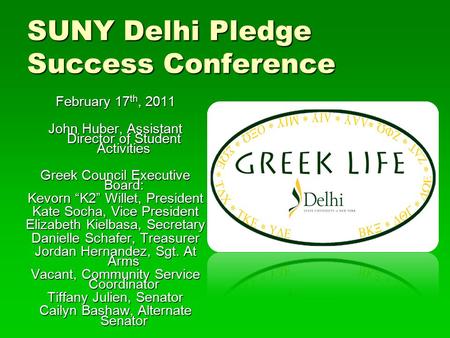 SUNY Delhi Pledge Success Conference February 17 th, 2011 John Huber, Assistant Director of Student Activities Greek Council Executive Board: Kevorn “K2”