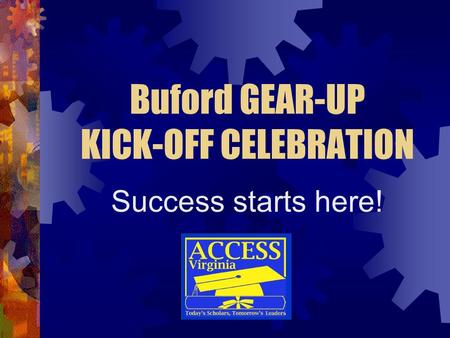 Buford GEAR-UP KICK-OFF CELEBRATION Success starts here!