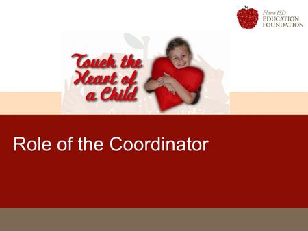 Role of the Coordinator. Touch the Heart of A Child 2 Coordinators Develop strategies for campaign within your campus unit Recruit Team Coordinator for.