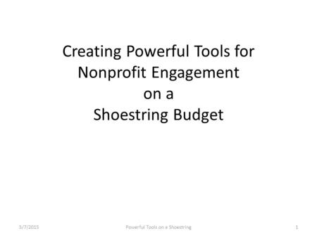 Creating Powerful Tools for Nonprofit Engagement on a Shoestring Budget 5/7/20151Powerful Tools on a Shoestring.