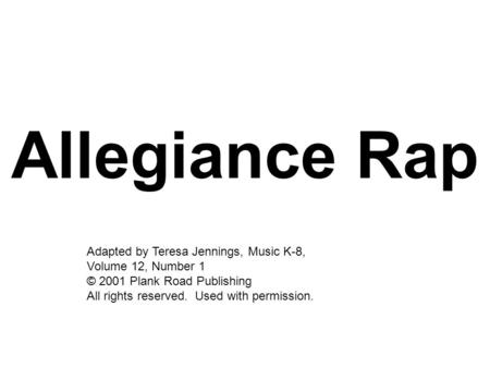 Allegiance Rap Adapted by Teresa Jennings, Music K-8, Volume 12, Number 1 © 2001 Plank Road Publishing All rights reserved. Used with permission.