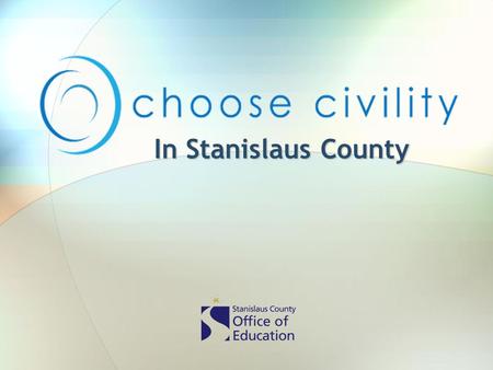 In Stanislaus County. Why Civility? Core community value Civil dialogue is critical in decision- making Role models for children.