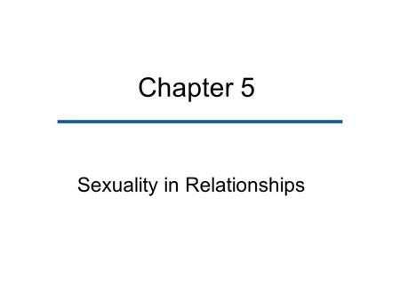Chapter 5 Sexuality in Relationships. Chapter Outline Sexual Values Alternative Sexual Values Sexual Double Standard Sources of Sexual Values Sexual Behaviors.