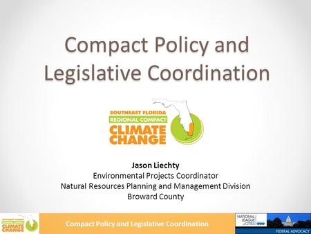 Compact Policy and Legislative Coordination Jason Liechty Environmental Projects Coordinator Natural Resources Planning and Management Division Broward.