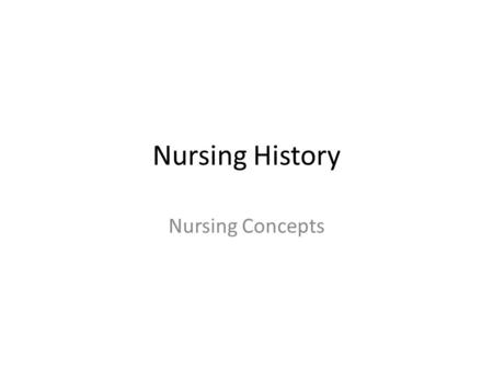 Nursing History Nursing Concepts. Why history? Connecting the past with the present allows us to catch a glimpse of the future.