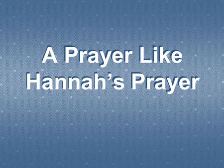 A Prayer Like Hannah’s Prayer. 4  (Mat 6:7 NKJV) And when you pray, do not use vain repetitions as the heathen do. For they think that they will.
