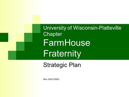 University of Wisconsin-Platteville Chapter FarmHouse Fraternity Strategic Plan Rev 04/01/2003.
