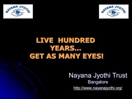 Nayana Jyothi Trust Bangalore  LIVE HUNDRED YEARS… GET AS MANY EYES! GET AS MANY EYES!
