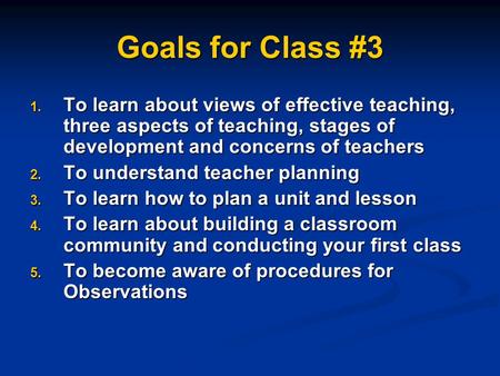 Goals for Class #3 1. To learn about views of effective teaching, three aspects of teaching, stages of development and concerns of teachers 2. To understand.