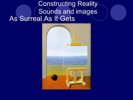 As Surreal As It Gets Constructing Reality Sounds and images.