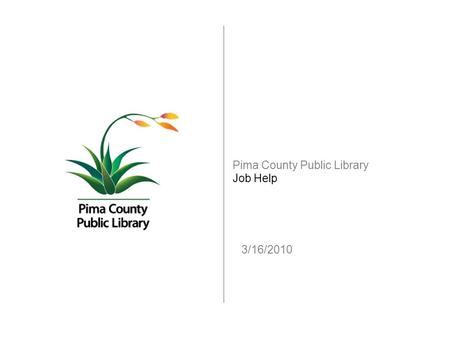 3/16/2010 Pima County Public Library Job Help. Job Help Strategy Rationale.