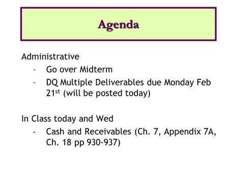 Administrative –Go over Midterm –DQ Multiple Deliverables due Monday Feb 21 st (will be posted today) In Class today and Wed - Cash and Receivables (Ch.