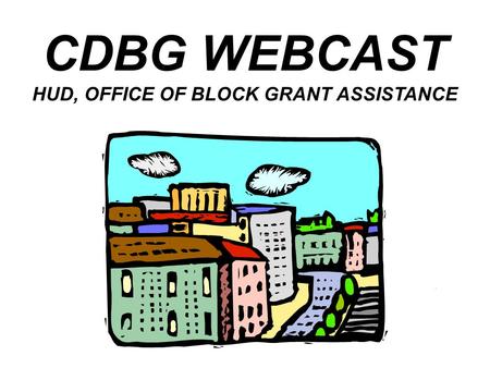 ICF Consulting Page 1 CDBG WEBCAST HUD, OFFICE OF BLOCK GRANT ASSISTANCE.