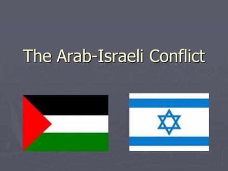 The Arab-Israeli Conflict. ►W►W►W►Who? - Palestinians and Israelis ►W►W►W►What? -Struggle for the control of land in and around Israel ►W►W►W►When? -officially.