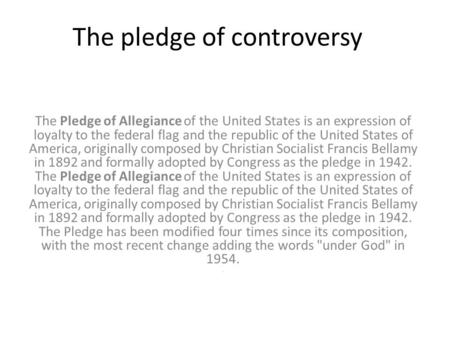 The pledge of controversy The Pledge of Allegiance of the United States is an expression of loyalty to the federal flag and the republic of the United.