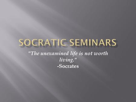 The unexamined life is not worth living. -Socrates.