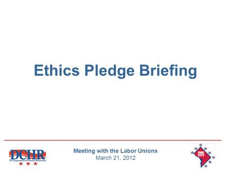 Ethics Pledge Briefing Meeting with the Labor Unions March 21, 2012.
