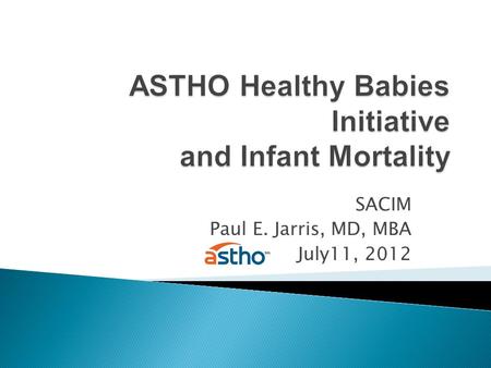 SACIM Paul E. Jarris, MD, MBA July11, 2012. Infant Mortality 2008 Preterm Births 2008.
