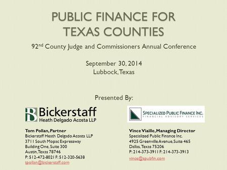 PUBLIC FINANCE FOR TEXAS COUNTIES 92 nd County Judge and Commissioners Annual Conference September 30, 2014 Lubbock, Texas Presented By: Tom Pollan, Partner.