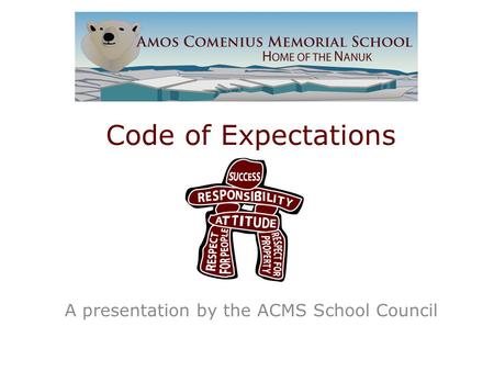 Code of Expectations A presentation by the ACMS School Council.