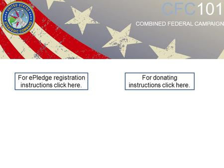 For ePledge registration instructions click here. For donating instructions click here. CFC101 COMBINED FEDERAL CAMPAIGN.