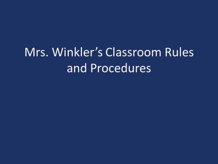 Mrs. Winkler’s Classroom Rules and Procedures