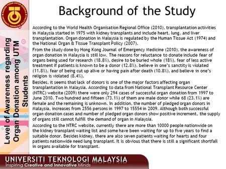 Background of the Study According to the World Health Organisation Regional Office (2010), transplantation activities in Malaysia started in 1975 with.