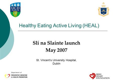 Healthy Eating Active Living (HEAL) Slí na Slaínte launch May 2007 St. Vincent’s University Hospital, Dublin.