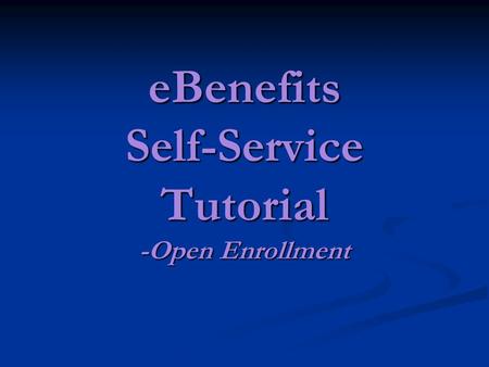 EBenefits Self-Service Tutorial -Open Enrollment.