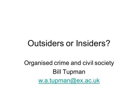 Outsiders or Insiders? Organised crime and civil society Bill Tupman