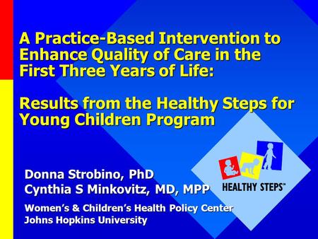 A Practice-Based Intervention to Enhance Quality of Care in the First Three Years of Life: Results from the Healthy Steps for Young Children Program Donna.