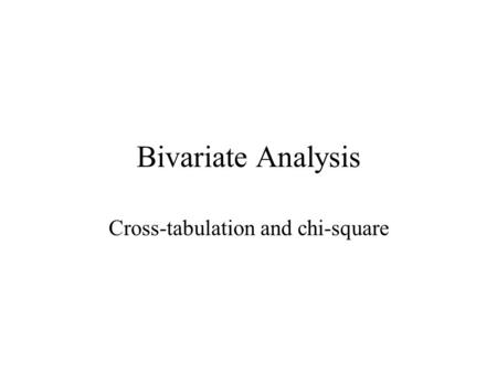 Bivariate Analysis Cross-tabulation and chi-square.