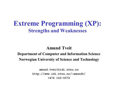 Extreme Programming (XP): Strengths and Weaknesses Amund Tveit Department of Computer and Information Science Norwegian University of Science and Technology.