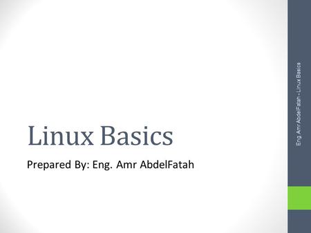 Linux Basics Prepared By: Eng. Amr AbdelFatah Eng. Amr AbdelFatah - Linux Basics.