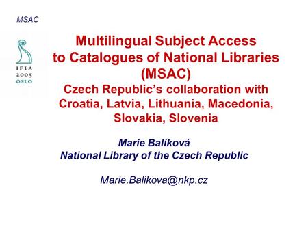 Multilingual Subject Access to Catalogues of National Libraries (MSAC) Czech Republic’s collaboration with Croatia, Latvia, Lithuania, Macedonia, Slovakia,
