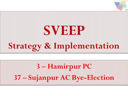 SVEEP Strategy & Implementation 3 – Hamirpur PC 37 – Sujanpur AC Bye-Election.
