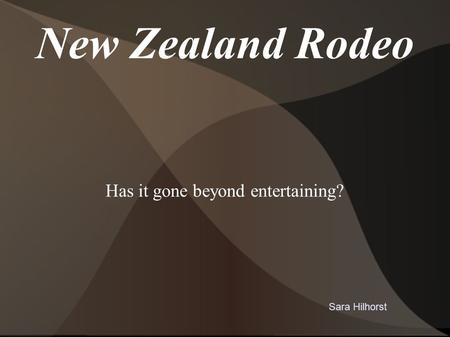 New Zealand Rodeo Has it gone beyond entertaining? Sara Hilhorst.