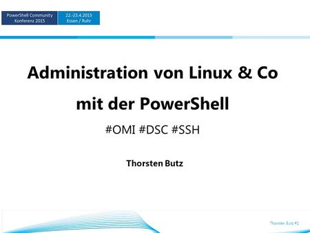 Thorsten Butz #1 Administration von Linux & Co mit der PowerShell #OMI #DSC #SSH Thorsten Butz.