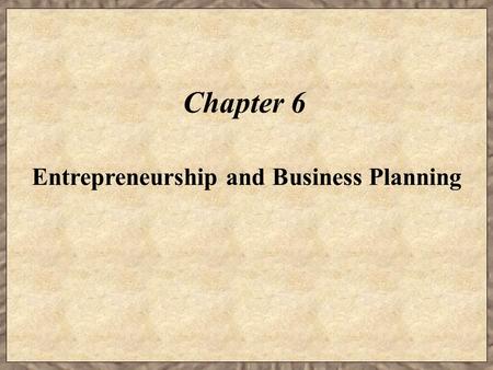 Chapter 6 Entrepreneurship and Business Planning.