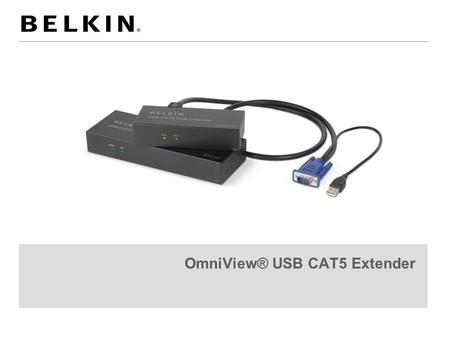 OmniView® USB CAT5 Extender. 31/03/20082 Features The Belkin OmniView USB CAT5 Extender allows you to control your computer or KVM switch from up to 150.