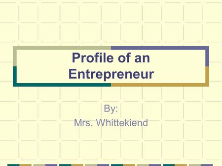 Profile of an Entrepreneur By: Mrs. Whittekiend. Entrepreneurship: An entrepreneur is a person who takes the risk of starting their own business.