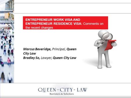 1 Marcus Beveridge, Principal, Queen City Law Bradley So, Lawyer, Queen City Law ENTREPRENEUR WORK VISA AND ENTREPRENEUR RESIDENCE VISA: Comments on the.