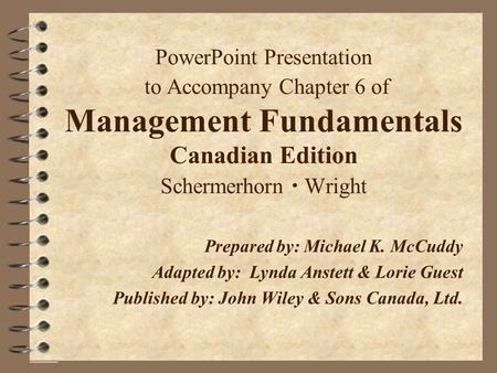 PowerPoint Presentation to Accompany Chapter 6 of Management Fundamentals Canadian Edition Schermerhorn  Wright Prepared by:Michael K. McCuddy Adapted.