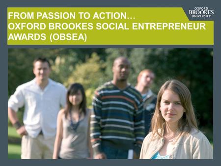 FROM PASSION TO ACTION… OXFORD BROOKES SOCIAL ENTREPRENEUR AWARDS (OBSEA)