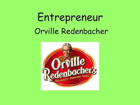 Entrepreneur Orville Redenbacher. How He Started? Orville Redenbacher started making popcorn at the age of 12 on his farm in Brazil, Indiana. Once he.